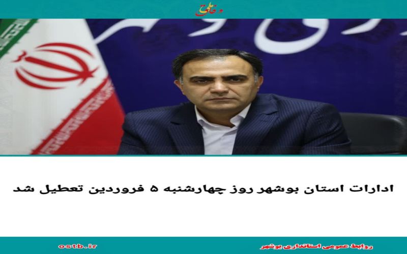 ادارات استان بوشهر روز چهارشنبه 5 فروردین تعطیل شد