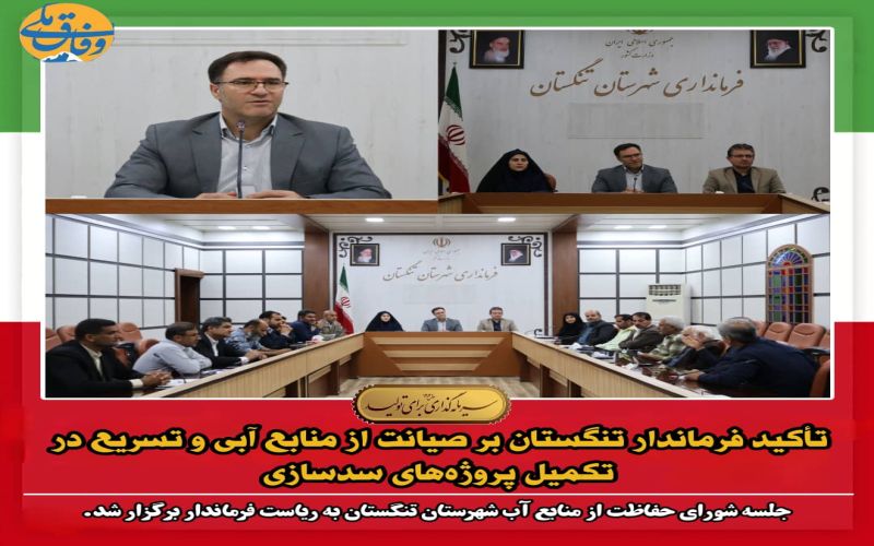 تأکید فرماندار تنگستان بر صیانت از منابع آبی و تسریع در تکمیل پروژه‌های سدسازی
