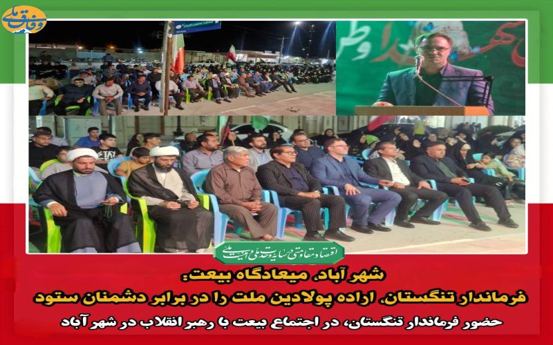 شهر آباد، میعادگاه بیعت: فرماندار تنگستان، اراده پولادین ملت را در برابر دشمنان ستود