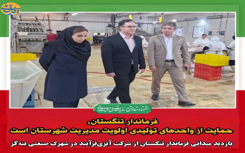 فرماندار تنگستان: حمایت از واحدهای تولیدی اولویت مدیریت شهرستان است